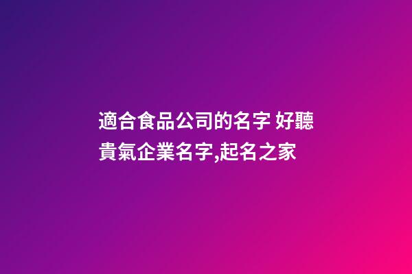 適合食品公司的名字 好聽貴氣企業名字,起名之家-第1張-公司起名-玄機派